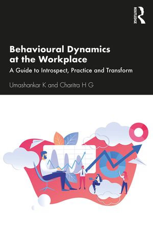 Behavioural Dynamics at the Workplace : A Guide to Introspect, Practice and Transform - Umashankar K
