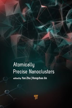 Atomically Precise Nanoclusters - Rongchao Jin