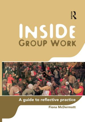 Inside Group Work : A guide to reflective practice - Fiona McDermott