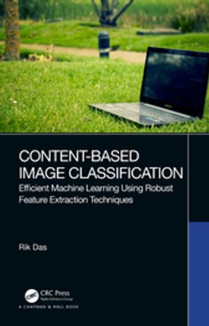 Content-Based Image Classification : Efficient Machine Learning Using Robust Feature Extraction Techniques - Rik Das