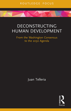 Deconstructing Human Development : From the Washington Consensus to the 2030 Agenda - Juan Telleria