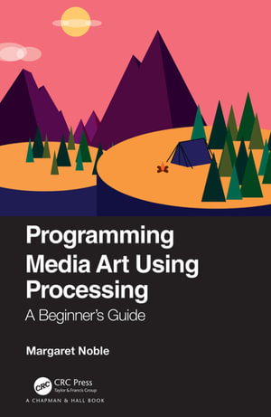 Programming Media Art Using Processing : A Beginner's Guide - Margaret Noble
