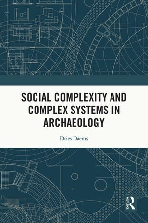 Social Complexity and Complex Systems in Archaeology - Dries Daems
