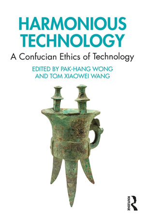 Harmonious Technology : A Confucian Ethics of Technology - Pak-Hang Wong