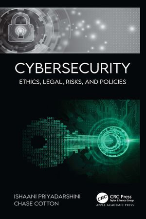 Cybersecurity : Ethics, Legal, Risks, and Policies - Ishaani Priyadarshini