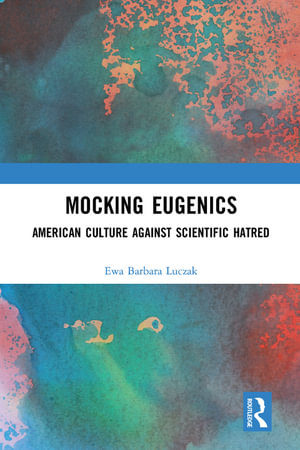 Mocking Eugenics : American Culture against Scientific Hatred - Ewa Barbara Luczak