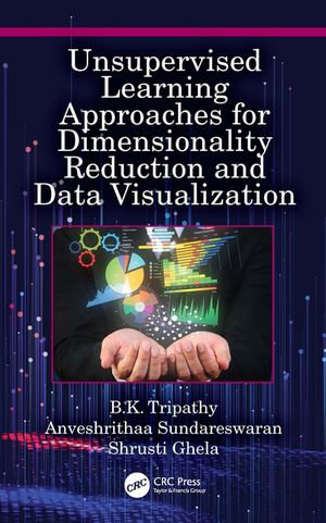 Unsupervised Learning Approaches for Dimensionality Reduction and Data Visualization - B.K. Tripathy