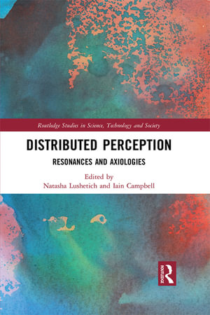 Distributed Perception : Resonances and Axiologies - Natasha Lushetich