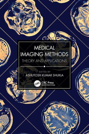 Medical Imaging Methods : Theory and Applications - Ashutosh Kumar Shukla