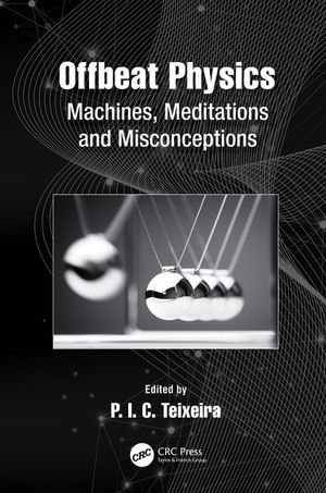 Offbeat Physics : Machines, Meditations and Misconceptions - P. I. C. Teixeira