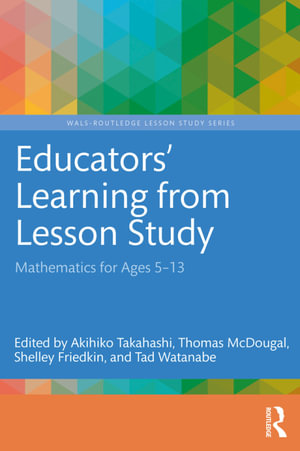 Educators' Learning from Lesson Study : Mathematics for Ages 5-13 - Akihiko Takahashi