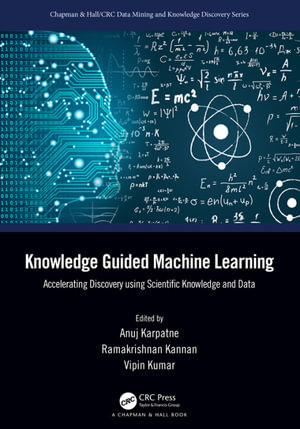 Knowledge Guided Machine Learning : Accelerating Discovery using Scientific Knowledge and Data - Anuj Karpatne
