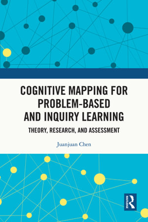 Cognitive Mapping for Problem-based and Inquiry Learning : Theory, Research, and Assessment - Juanjuan Chen