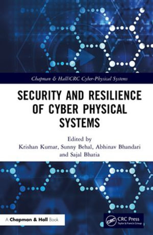 Security and Resilience of Cyber Physical Systems : Chapman & Hall/CRC Cyber-Physical Systems - Krishan Kumar
