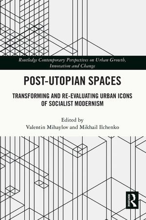 Post-Utopian Spaces : Transforming and Re-Evaluating Urban Icons of Socialist Modernism - Valentin Mihaylov