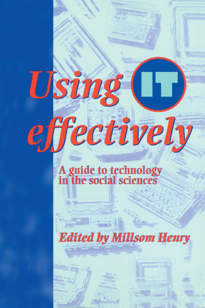 Using IT Effectively : A Guide to Technology in the Social Sciences - Millsom Henry