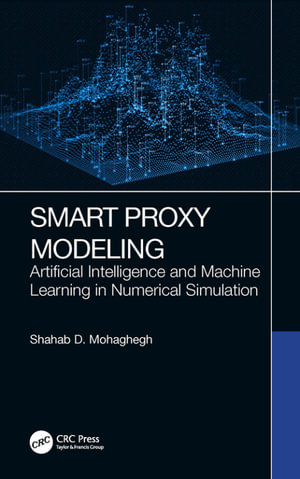 Smart Proxy Modeling : Artificial Intelligence and Machine Learning in Numerical Simulation - Shahab D. Mohaghegh