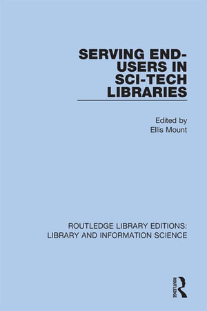 Serving End-Users in Sci-Tech Libraries : Routledge Library Editions: Library and Information Science - Ellis Mount