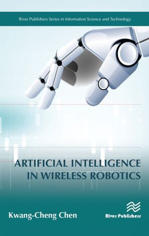 Artificial Intelligence in Wireless Robotics - Kwang-Cheng Chen
