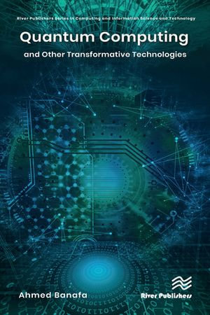 Quantum Computing and Other Transformative Technologies : River Publishers Series in Computing and Information Science and Technology - Ahmed Banafa