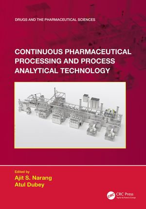 Continuous Pharmaceutical Processing and Process Analytical Technology : Drugs and the Pharmaceutical Sciences - Ajit S. Narang