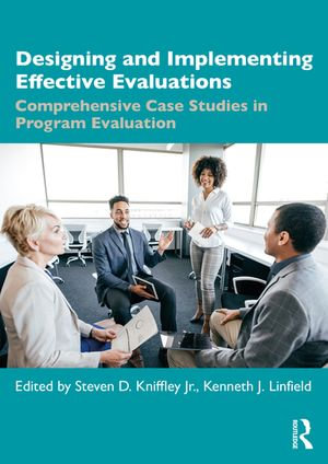 Designing and Implementing Effective Evaluations : Comprehensive Case Studies in Program Evaluation - Steven D. Kniffley