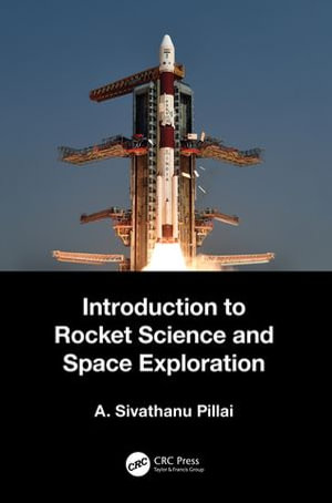 Introduction to Rocket Science and Space Exploration - A. Sivathanu Pillai