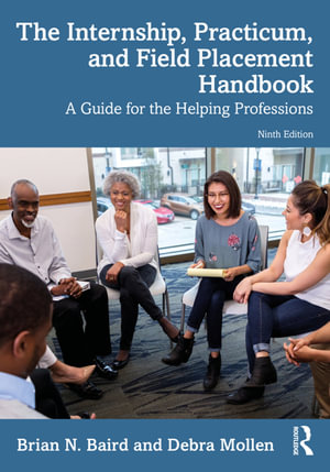 The Internship, Practicum, and Field Placement Handbook : 9th Edition - A Guide for the Helping Professions - Brian N. Baird