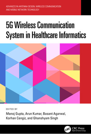 5G Wireless Communication System in Healthcare Informatics : Advances in Antenna Design, Wireless Communication and Mobile Network Technology - Manoj Gupta
