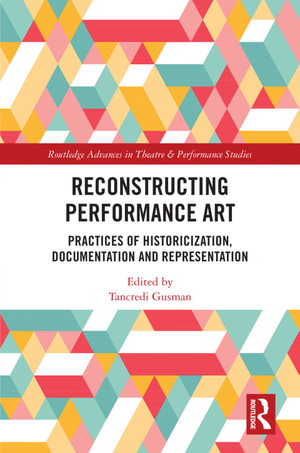 Reconstructing Performance Art : Practices of Historicisation, Documentation and Representation - Tancredi Gusman