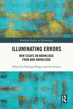 Illuminating Errors : New Essays on Knowledge from Non-Knowledge - Rodrigo Borges