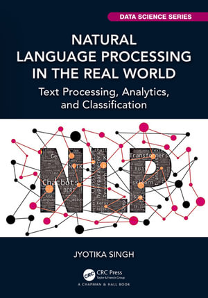 Natural Language Processing in the Real World : Text Processing, Analytics, and Classification - Jyotika Singh