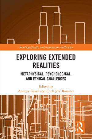 Exploring Extended Realities : Metaphysical, Psychological, and Ethical Challenges - Andrew Kissel