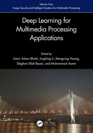 Deep Learning for Multimedia Processing Applications : Volume One: Image Security and Intelligent Systems for Multimedia Processing - Uzair Aslam Bhatti