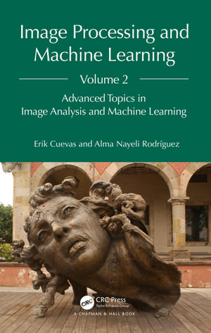 Image Processing and Machine Learning, Volume 2 : Advanced Topics in Image Analysis and Machine Learning - Erik Cuevas