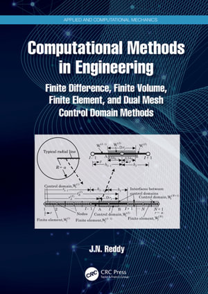 Computational Methods in Engineering : Finite Difference, Finite Volume, Finite Element, and Dual Mesh Control Domain Methods - J.N. Reddy