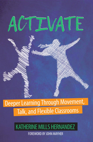 Activate : Deeper Learning through Movement, Talk, and Flexible Classrooms - Katherine Hernandez
