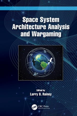 Space System Architecture Analysis and Wargaming - Larry B. Rainey