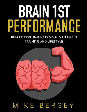 Brain 1st Performance : Reduce Head Injury in Sports through Training and Lifestyle - Mike Bergey