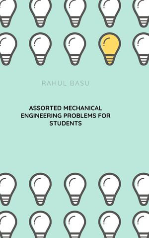 Assorted Mechanical Engineering Problems for Students - Rahul Basu