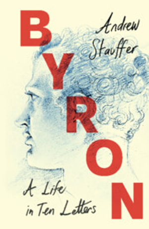 Byron : A Life in Ten Letters - Andrew Stauffer