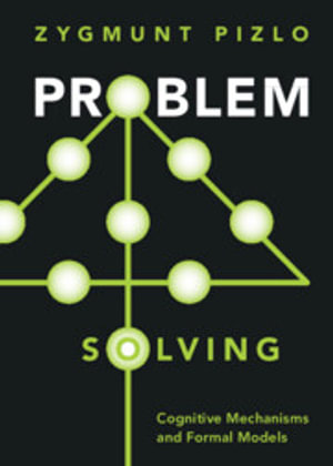 Problem Solving : Cognitive Mechanisms and Formal Models - Zygmunt Pizlo