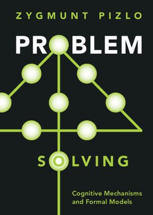 Problem Solving : Cognitive Mechanisms and Formal Models - Zygmunt Pizlo