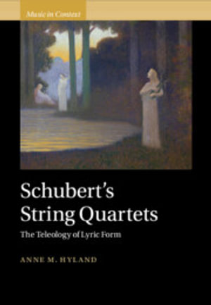 Schubert's String Quartets : The Teleology of Lyric Form - Anne Hyland