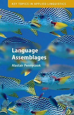Language Assemblages : Key Topics in Applied Linguistics - Alastair Pennycook