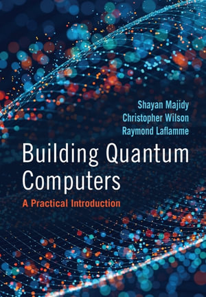 Building Quantum Computers : A Practical Introduction - Shayan Majidy