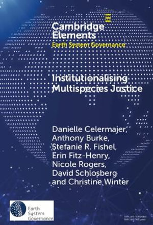 Institutionalising Multispecies Justice : Elements in Earth System Governance - Danielle Celermajer