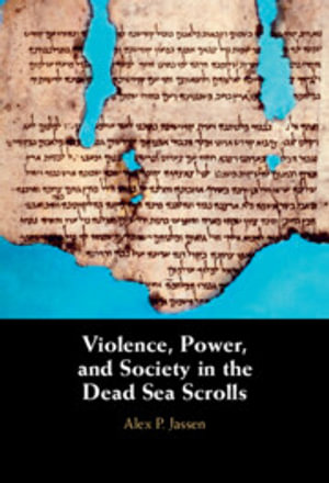 Violence, Power, and Society in the Dead Sea Scrolls - Alex P. Jassen