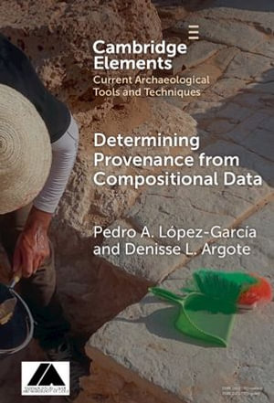 Determining Provenance from Compositional Data : Elements in Current Archaeological Tools and Techniques - Pedro A. López-García