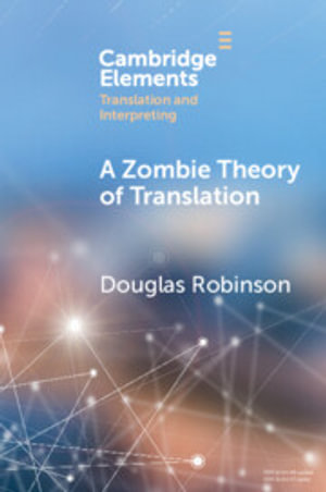 A Zombie Theory of Translation : Or, What is a 'Revenant' Translation? - Douglas Robinson
